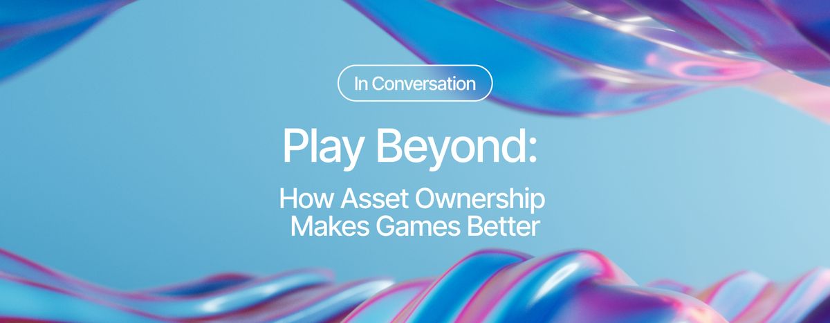 Play Beyond: How Asset Ownership Makes Games Better
