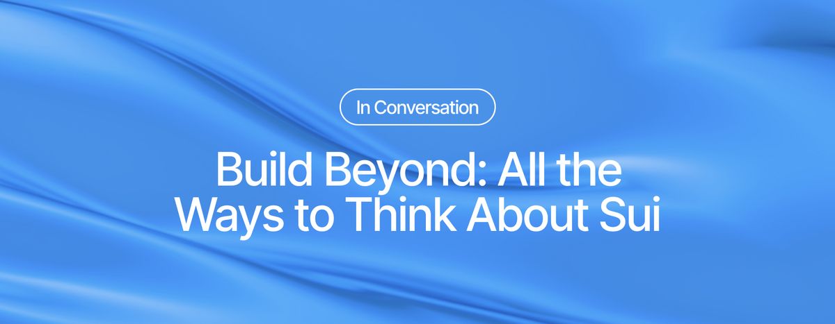 Build Beyond: How to Think About Sui