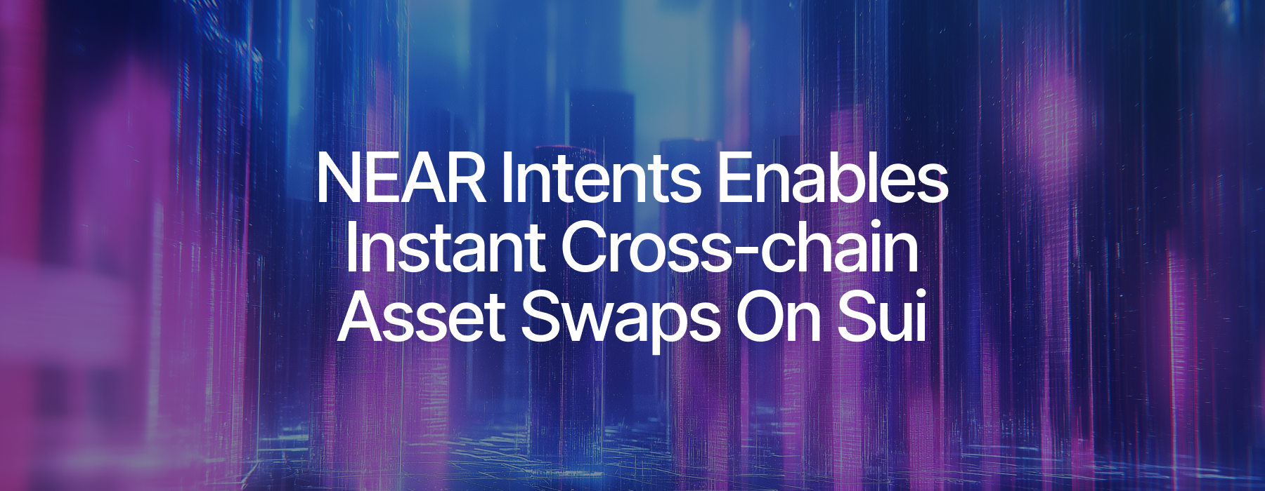 NEAR Intents Brings Lightning-Fast Cross-chain Swaps to Sui